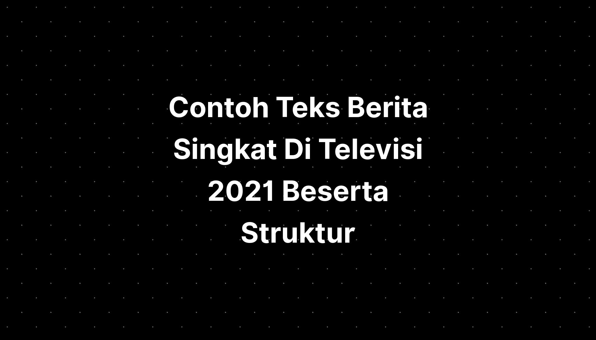 Contoh Teks Berita Singkat Di Televisi 2021 Beserta Struktur - IMAGESEE